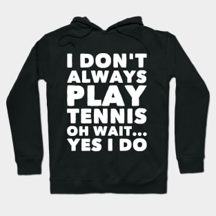 I don't always play tennis oh wait Yes I do Hoodie